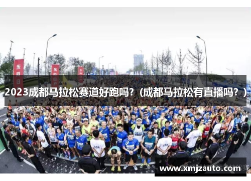 2023成都马拉松赛道好跑吗？(成都马拉松有直播吗？)