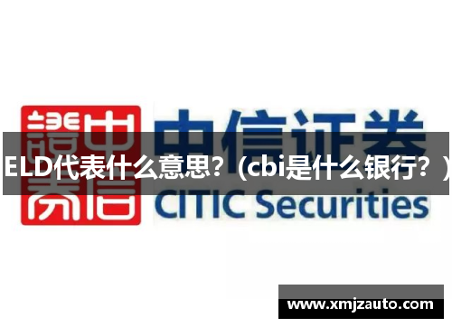 ELD代表什么意思？(cbi是什么银行？)