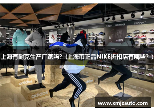 上海有耐克生产厂家吗？(上海市正品NIKE折扣店有哪些？)