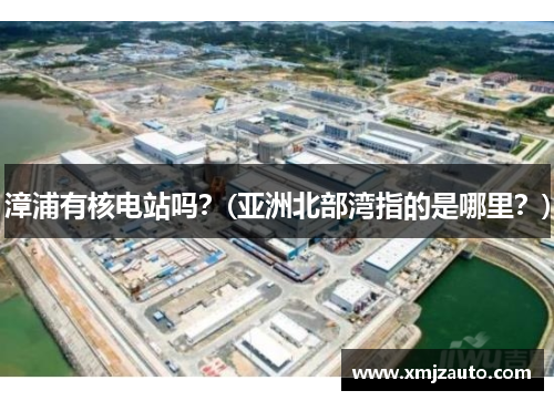 漳浦有核电站吗？(亚洲北部湾指的是哪里？)
